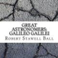 Cover Art for 9781984080585, Great Astronomers: Galileo Galilei by Robert Stawell Ball
