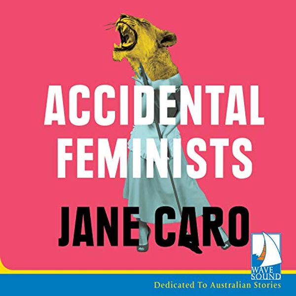 Cover Art for 9781528879606, Accidental Feminists by Jane Caro