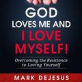 Cover Art for 9781539307501, God Loves Me and I Love Myself!Overcoming the Resistance to Loving Yourself by Mark DeJesus