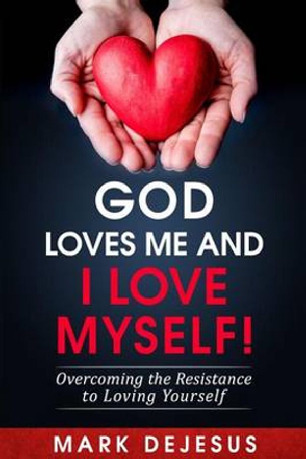 Cover Art for 9781539307501, God Loves Me and I Love Myself!Overcoming the Resistance to Loving Yourself by Mark DeJesus