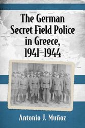 Cover Art for 9781476667843, The German Secret Field Police in Greece, 1941-1945 by Antonio J. Muñoz