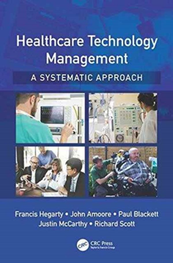 Cover Art for 9781498703543, Healthcare Technology Management - A Systematic Approach by Francis Hegarty, John Amoore, Paul Blackett, Justin McCarthy, Richard Scott