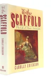 Cover Art for 9780688073015, To the Scaffold: The Life of Marie Antoinette by Carolly Erickson