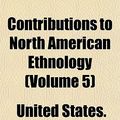 Cover Art for 9781152004573, Contributions to North American Ethnology (Volume 5) (Paperback) by United States. Region