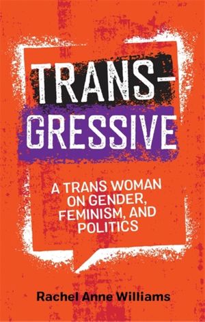 Cover Art for 9781785926471, Transgressive: A Trans Woman on Gender, Feminism and Politics by Rachel Anne Williams