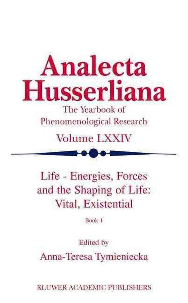 Cover Art for 9781402006272, Life - Energies, Forces and the Shaping of Life: Vital, Existential: Book I (Analecta Husserliana) by Anna-Teresa Tymieniecka