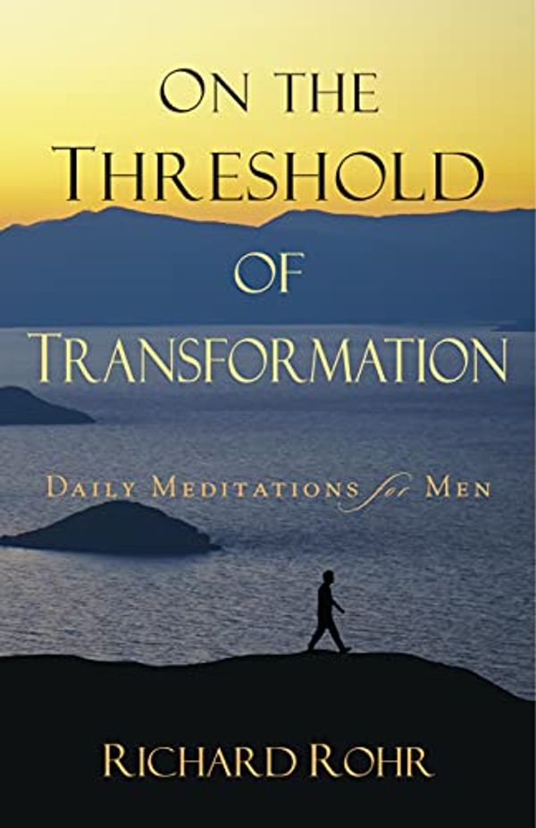 Cover Art for B004CFC3NQ, On the Threshold of Transformation: Daily Meditations for Men by Richard Rohr