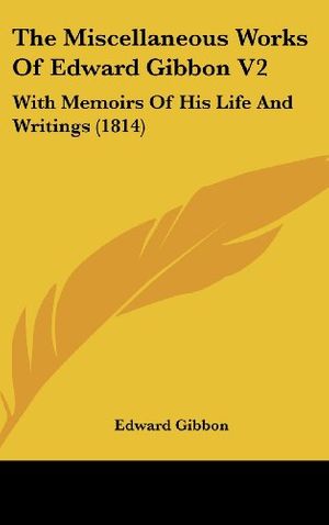 Cover Art for 9781436571494, The Miscellaneous Works Of Edward Gibbon V2: With Memoirs Of His Life And Writings (1814) by Edward Gibbon