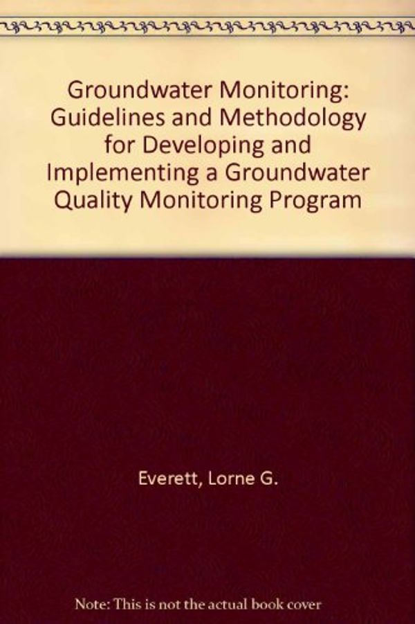 Cover Art for 9780931690143, Groundwater Monitoring: Guidelines and Methodology for Developing and Implementing a Groundwater Quality Monitoring Program by Lorne G. Everett