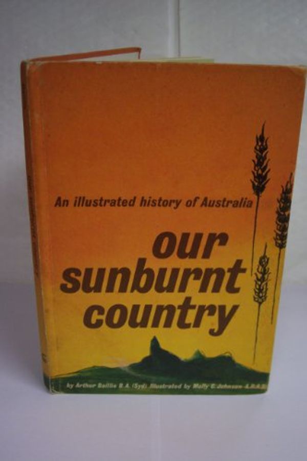 Cover Art for B0007JIB8M, Our sunburnt country: An illustrated history of Australia by Arthur J. Baillie