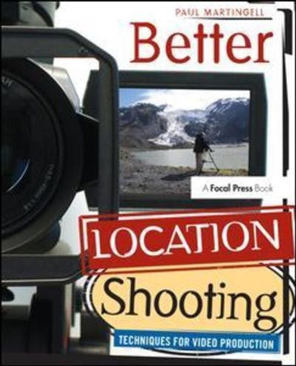 Cover Art for 9781138151970, Better Location Shooting: Techniques for Video Production by Paul Martingell (author)