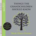 Cover Art for 9781405505895, Things the Grandchildren Should Know by Mark Oliver Everett