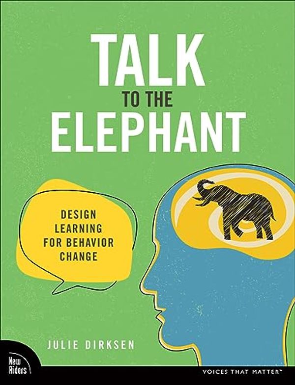 Cover Art for B0C7ZFRRFH, Talk to the Elephant: Design Learning for Behavior Change (Voices That Matter) by Julie Dirksen