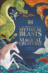 Cover Art for 9780241423950, The Book of Mythical Beasts and Magical Creatures: Meet your favourite monsters, fairies, heroes, and tricksters from all around the world by Dk