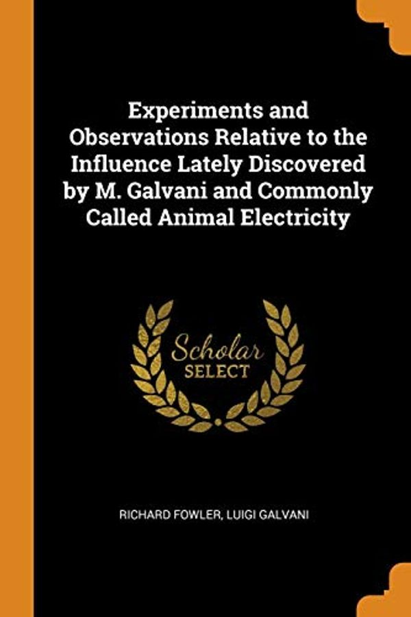 Cover Art for 9780342033669, Experiments and Observations Relative to the Influence Lately Discovered by M. Galvani and Commonly Called Animal Electricity by Richard Fowler
