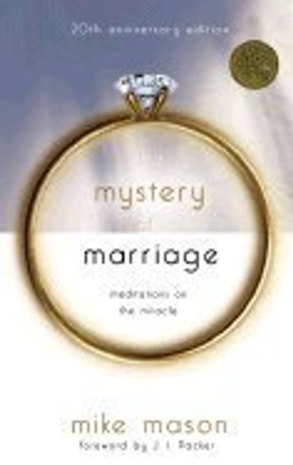 Cover Art for 9781590525715, The Mystery of Marriage: Meditations on the Miracle by James Packer (Foreword) Mike Mason (Auth