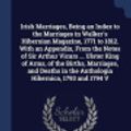 Cover Art for 9781376623833, Irish Marriages, Being an Index to the Marriages in Walker's Hibernian Magazine, 1771 to 1812. with an Appendix, from the Notes of Sir Arthur Vicars ... Ulster King of Arms, of the Births, Marriages, and Deaths in the Anthologia Hibernica, 1793 and 1794 V by Henry Farrar