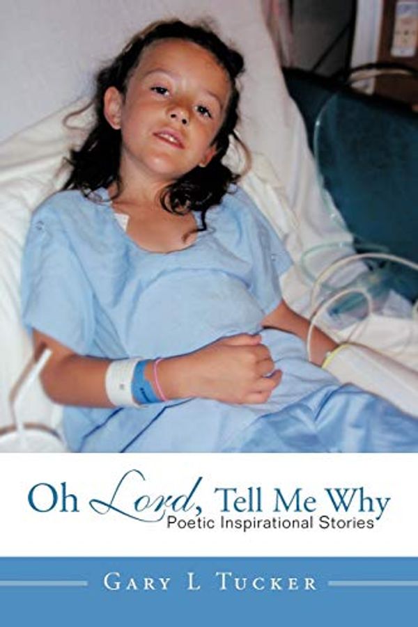 Cover Art for 9781466903227, Oh Lord, Tell Me Why: Poetic Inspirational Stories by Gary Tucker