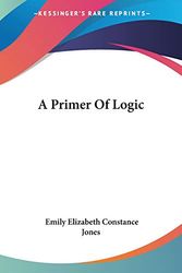 Cover Art for 9781428634176, A Primer of Logic by Emily Elizabeth Constance Jones