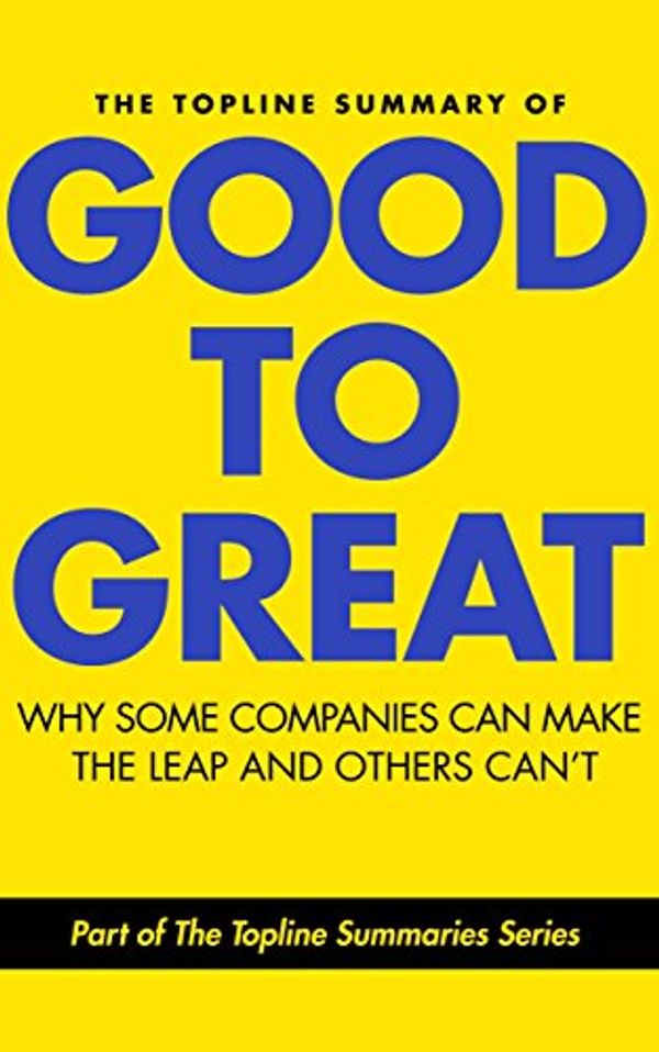 Cover Art for B00M7CZJ8W, The Topline Summary of Jim Collins' Good to Great - Why Some Companies Can Make the Leap and Others Can’t (Topline Summaries) by Gareth F. Baines, Jim Collins