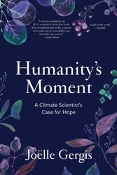 Cover Art for 9781760643232, Humanity's Moment: A Climate Scientist's Case for Hope by Joëlle Gergis