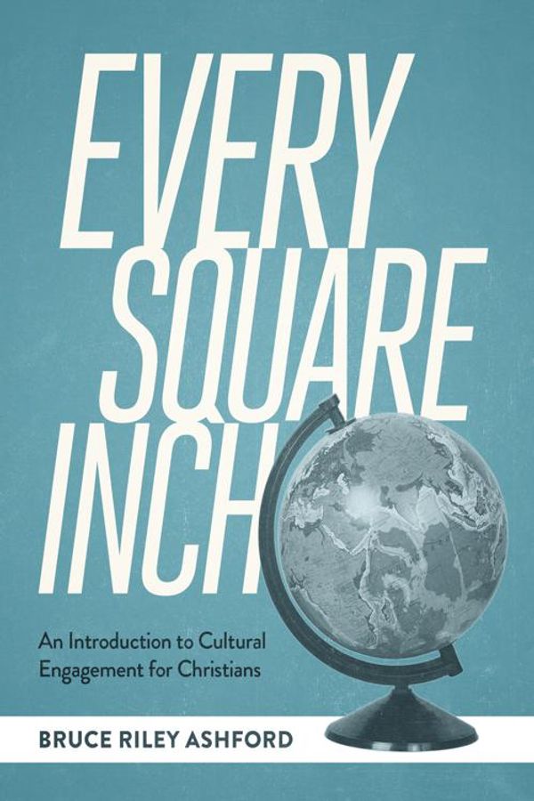 Cover Art for 9781577996217, Every Square Inch: An Introduction to Cultural Engagement for Christians by Bruce Riley Ashford