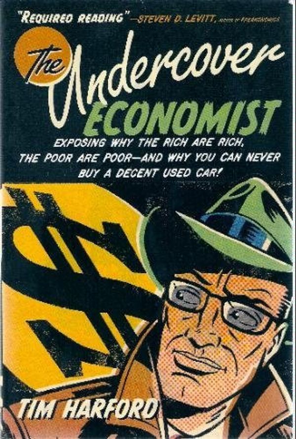 Cover Art for 9780739470770, The Undercover Economist: Exposing why the Rich Are Rich, the Poor Are Poor--And why You Can Never Buy a Decent Used Car! by Tim Harford