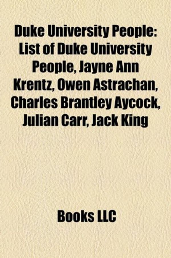 Cover Art for 9781157312567, Duke University People: List of Duke University People, Jayne Ann Krentz, Owen Astrachan, Charles Brantley Aycock, Julian Carr, Jack King by Books Llc