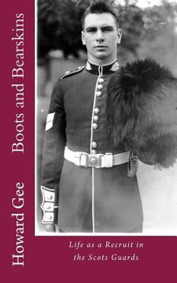 Cover Art for 9781496151827, Boots and Bearskins: Life as a Recruit in the Scots Guards by Howard Gee