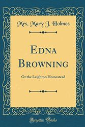 Cover Art for 9780364274811, Edna Browning: Or the Leighton Homestead (Classic Reprint) by Mrs. Mary J. Holmes