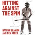 Cover Art for 9781405546362, Hitting Against the Spin: How Cricket Really Works by Nathan Leamon, Ben Jones