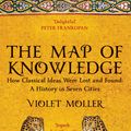 Cover Art for 9781509829606, The Map of Knowledge: How Classical Ideas Were Lost and Found: A History in Seven Cities by Violet Moller