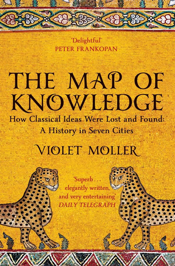 Cover Art for 9781509829606, The Map of Knowledge: How Classical Ideas Were Lost and Found: A History in Seven Cities by Violet Moller