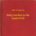 Cover Art for 9789635248063, Betty Gordon in the Land of Oil by Alice B Emerson