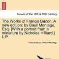 Cover Art for 9781241216870, The Works of Francis Bacon. a New Edition by Bacon, Francis, Montagu, William