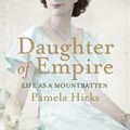Cover Art for 9780297864851, Daughter of Empire: Life as a Mountbatten by Pamela Hicks