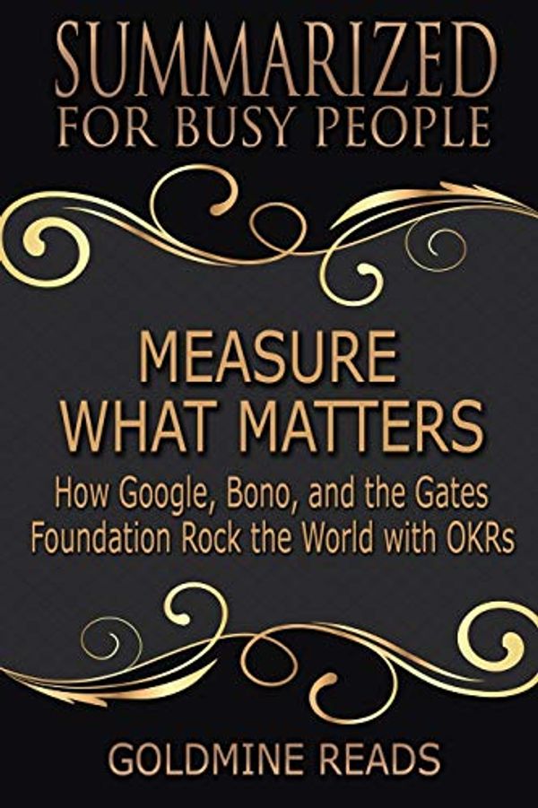 Cover Art for 9781686023514, Measure What Matters - Summarized for Busy People by Goldmine Reads