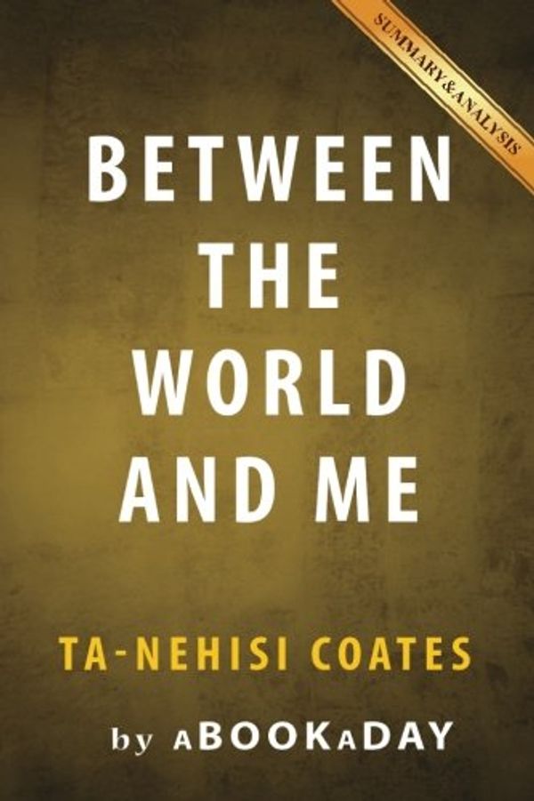 Cover Art for 9781535281256, Between the World and MeBy Ta-Nehisi Coates Summary & Analysis by Abookaday, Ta-Nehisi Coates