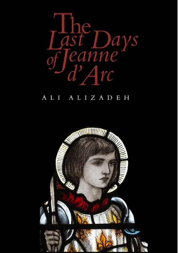 Cover Art for 9781925336405, The Last Days Of Jeanne d’Arc by Ali Alizadeh