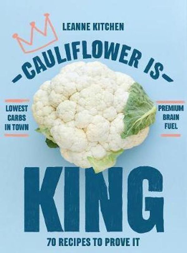 Cover Art for 9781760523602, Cauliflower is King70 recipes to prove it by Leanne Kitchen