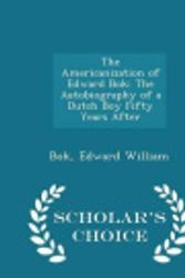 Cover Art for 9781297355660, The Americanization of Edward BOKThe Autobiography of a Dutch Boy Fifty Years Af... by Bok Edward William