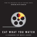 Cover Art for 9780008283667, Eat What You Watch: A Cookbook for Movie Lovers by Andrew Rea