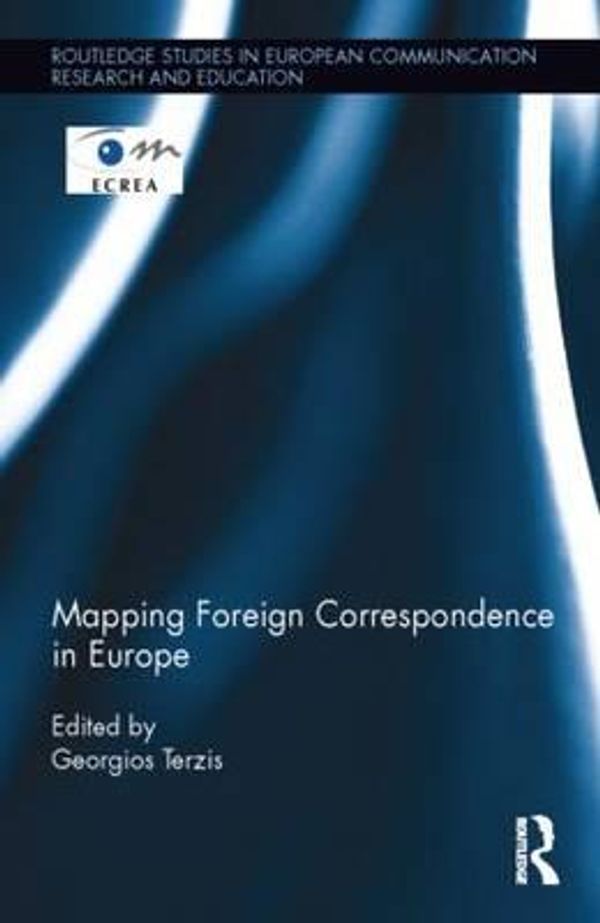 Cover Art for 9780415719001, Mapping Foreign Correspondence in Europe (Routledge Studies in European Communication Research and Education) by 
