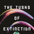 Cover Art for B0C1X6LTFT, The Tusks of Extinction by Ray Nayler