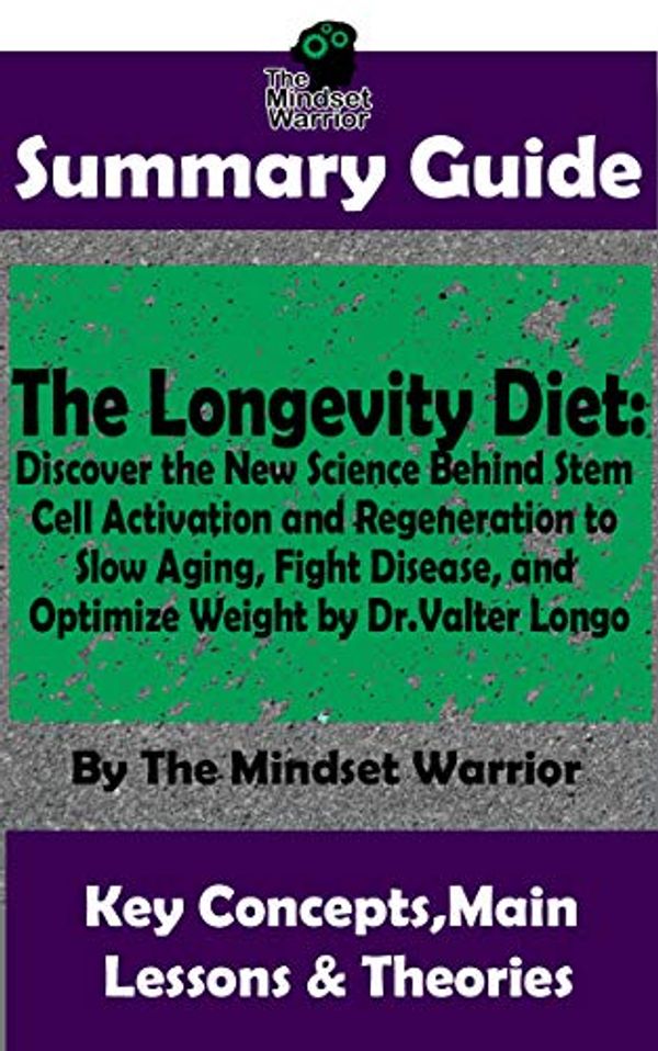 Cover Art for B07JBD53WX, SUMMARY: The Longevity Diet: Discover the New Science Behind Stem Cell Activation and Regeneration to Slow Aging, Fight Disease, and Optimize Weight: by Dr. Valter Longo | The MW Summary Guide by The Mindset Warrior