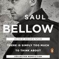 Cover Art for 9780143108047, There Is Simply Too Much to Think About by Saul Bellow