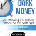 Cover Art for 9781530886050, Jane Mayer's Dark Money Summary: The Hidden History of the Billionaires Behind the Rise of the Radical Right by Ant Hive Media