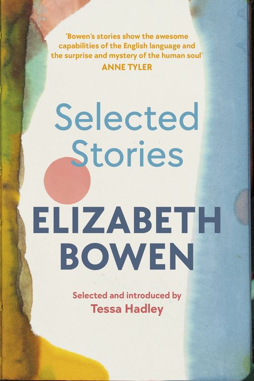 Cover Art for 9781784877163, The Selected Stories of Elizabeth Bowen: Selected and Introduced by Tessa Hadley by Elizabeth Bowen