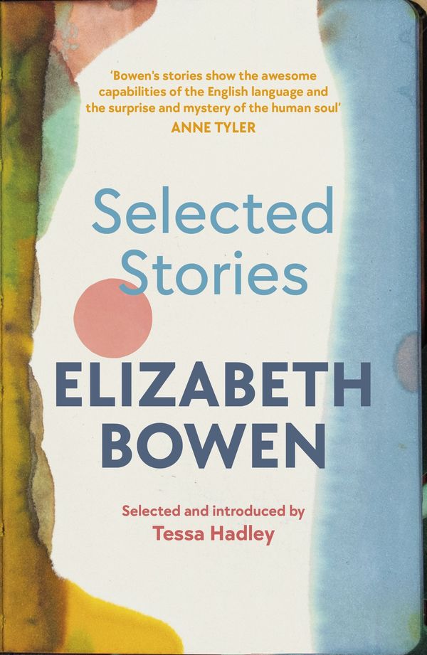 Cover Art for 9781784877163, The Selected Stories of Elizabeth Bowen: Selected and Introduced by Tessa Hadley by Elizabeth Bowen