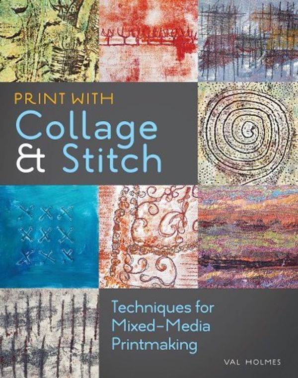 Cover Art for 8601410442569, By Val Holmes Print with Collage & Stitch: Techniques for Mixed-Media Printmaking [Paperback] by Val Holmes